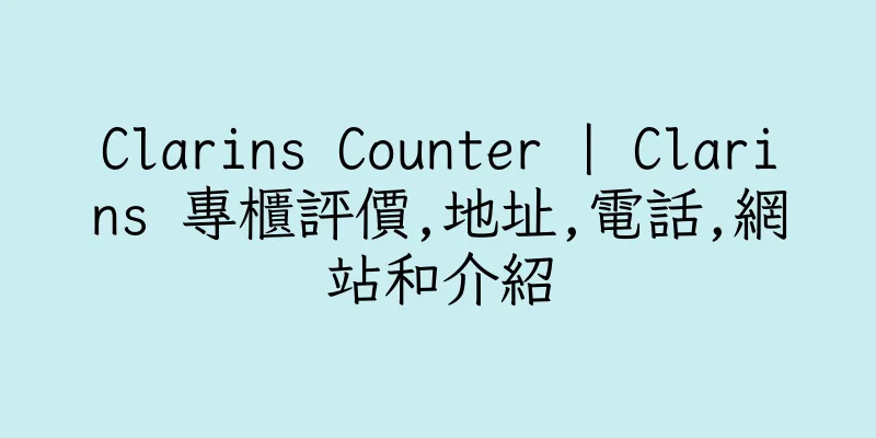 香港Clarins Counter | Clarins 專櫃評價,地址,電話,網站和介紹