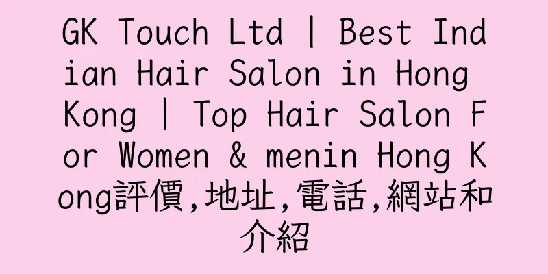 香港GK Touch Ltd | Best Indian Hair Salon in Hong Kong | Top Hair Salon For Women & menin Hong Kong評價,地址,電話,網站和介紹