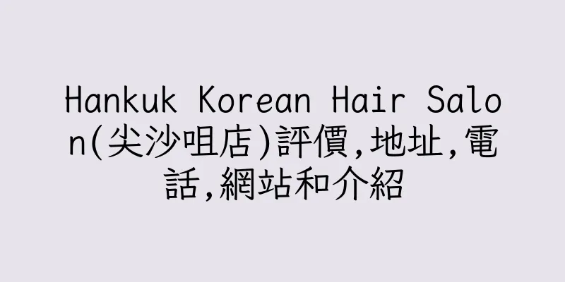 香港Hankuk Korean Hair Salon(尖沙咀店)評價,地址,電話,網站和介紹