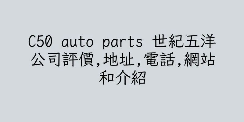 香港C50 auto parts 世紀五洋公司評價,地址,電話,網站和介紹