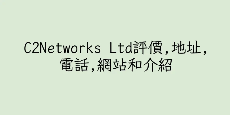 香港C2Networks Ltd評價,地址,電話,網站和介紹
