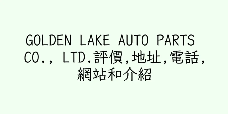 香港GOLDEN LAKE AUTO PARTS CO., LTD.評價,地址,電話,網站和介紹
