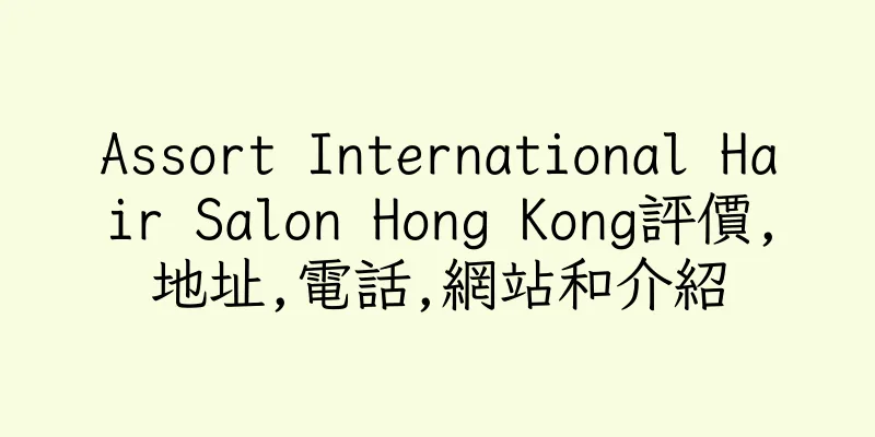 香港Assort International Hair Salon Hong Kong評價,地址,電話,網站和介紹