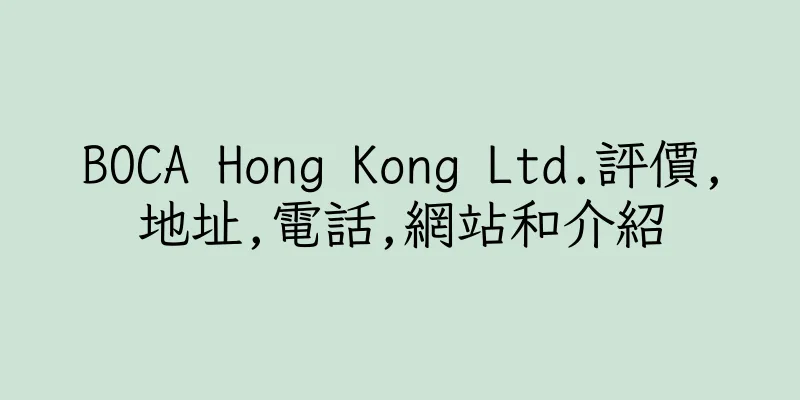 香港BOCA Hong Kong Ltd.評價,地址,電話,網站和介紹