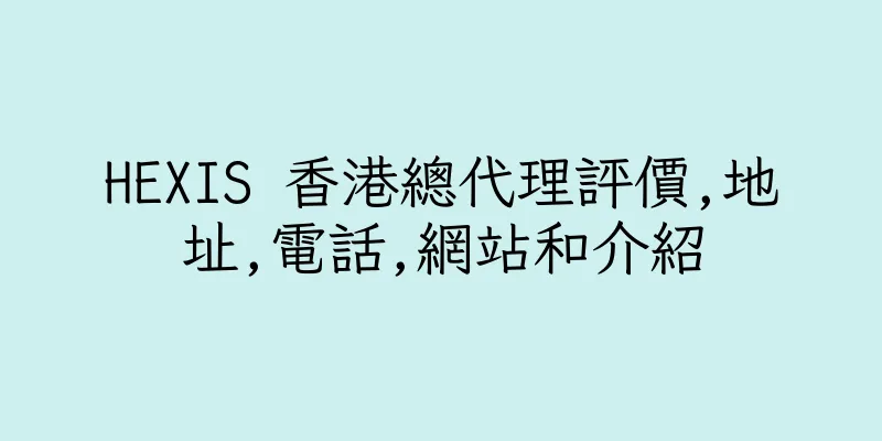香港HEXIS 香港總代理評價,地址,電話,網站和介紹