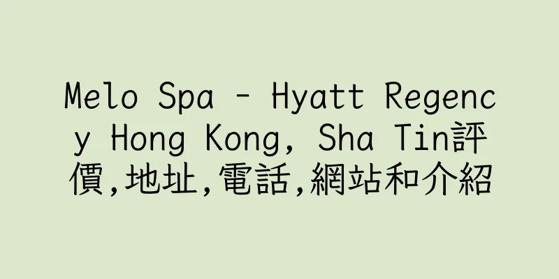 香港Melo Spa - Hyatt Regency Hong Kong, Sha Tin評價,地址,電話,網站和介紹
