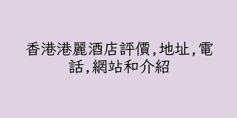 香港港麗酒店評價,地址,電話,網站和介紹