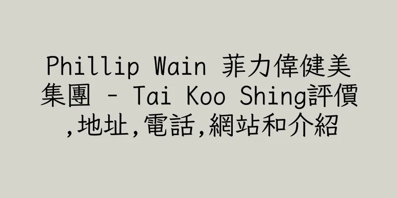 香港Phillip Wain 菲力偉健美集團 - Tai Koo Shing評價,地址,電話,網站和介紹