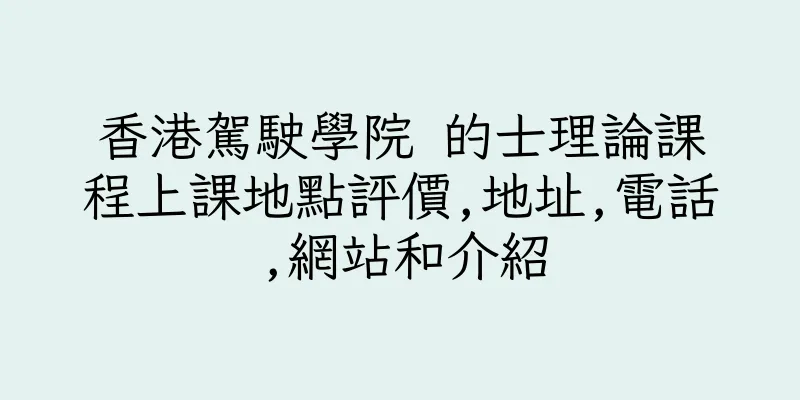 香港駕駛學院 的士理論課程上課地點評價,地址,電話,網站和介紹