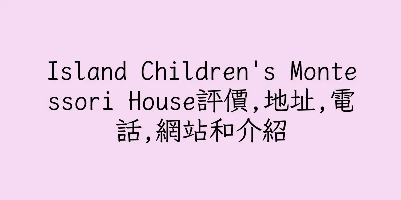 香港Island Children's Montessori House評價,地址,電話,網站和介紹