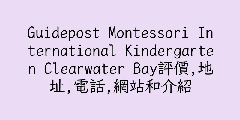香港Guidepost Montessori International Kindergarten Clearwater Bay評價,地址,電話,網站和介紹