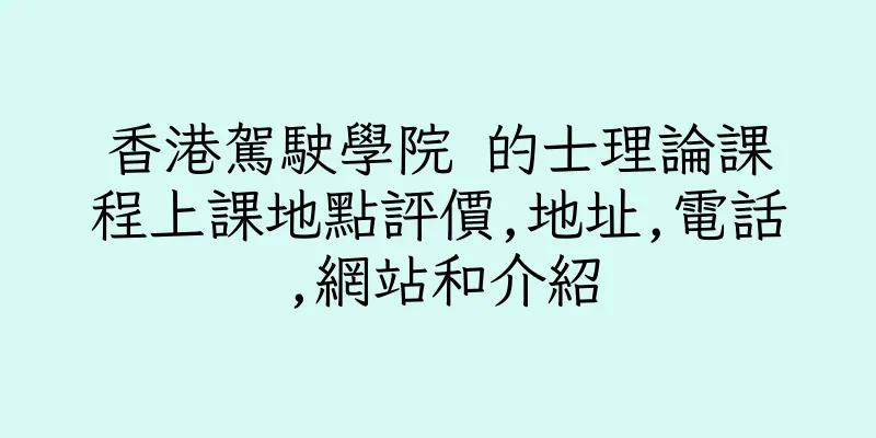香港駕駛學院 的士理論課程上課地點評價,地址,電話,網站和介紹