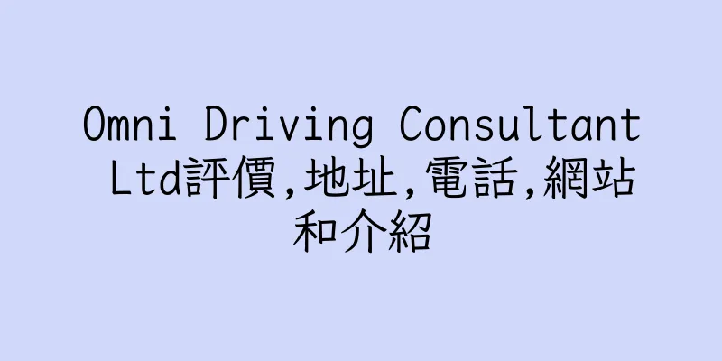 香港Omni Driving Consultant Ltd評價,地址,電話,網站和介紹