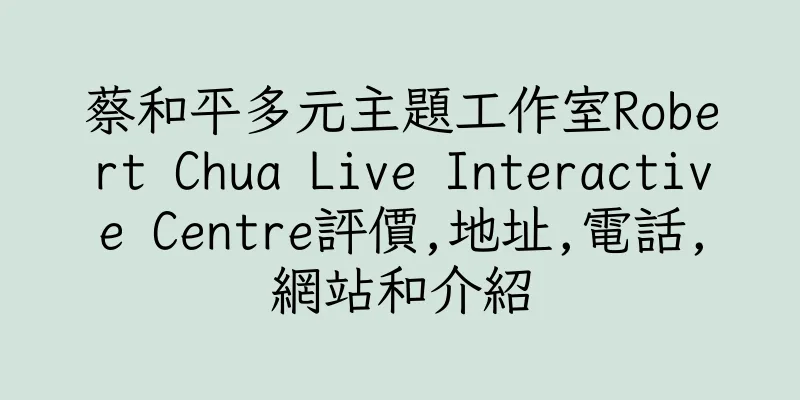 香港蔡和平多元主題工作室Robert Chua Live Interactive Centre評價,地址,電話,網站和介紹