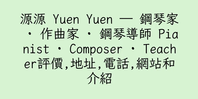 香港源源 Yuen Yuen — 鋼琴家 ∙ 作曲家 ∙ 鋼琴導師 Pianist ∙ Composer ∙ Teacher評價,地址,電話,網站和介紹