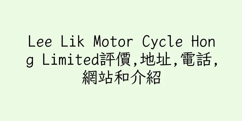 香港Lee Lik Motor Cycle Hong Limited評價,地址,電話,網站和介紹