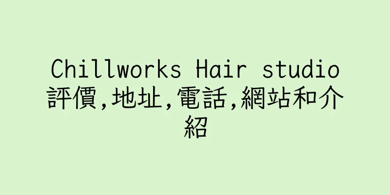 香港Chillworks Hair studio評價,地址,電話,網站和介紹