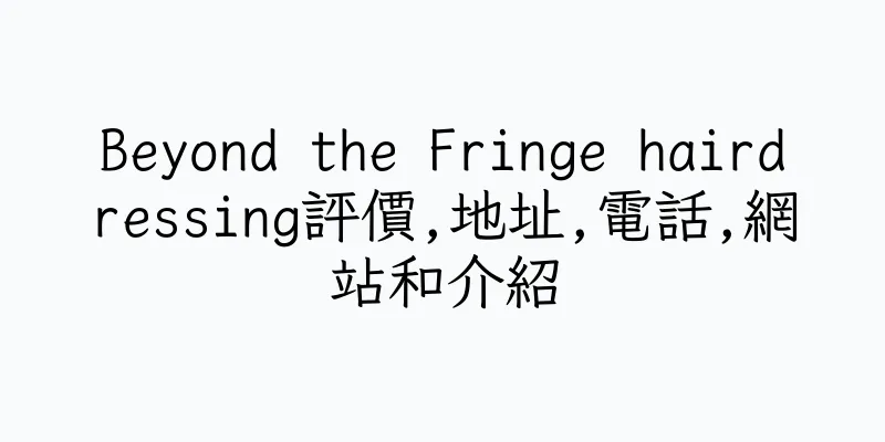 香港Beyond the Fringe hairdressing評價,地址,電話,網站和介紹