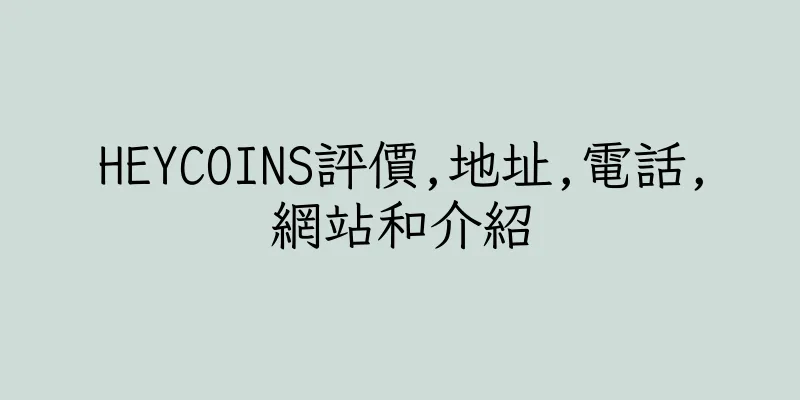 香港HEYCOINS評價,地址,電話,網站和介紹