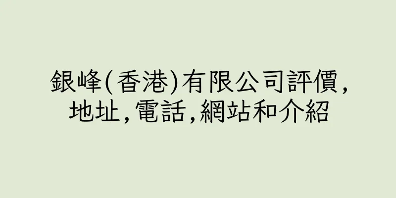 香港銀峰(香港)有限公司評價,地址,電話,網站和介紹