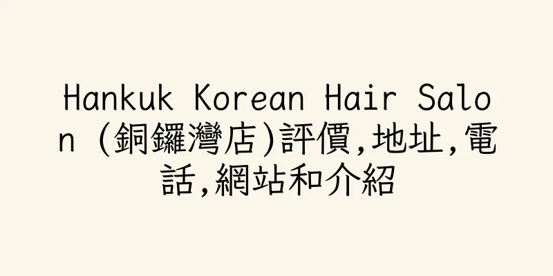 香港Hankuk Korean Hair Salon (銅鑼灣店)評價,地址,電話,網站和介紹