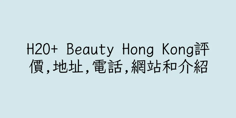 香港H2O+ Beauty Hong Kong評價,地址,電話,網站和介紹