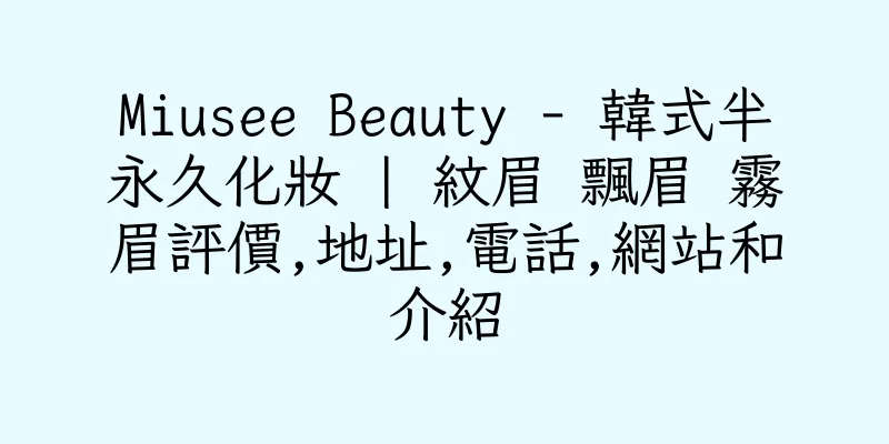 香港Miusee Beauty - 韓式半永久化妝 | 紋眉 飄眉 霧眉評價,地址,電話,網站和介紹