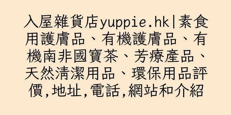 香港入屋雜貨店yuppie.hk|素食用護膚品、有機護膚品、有機南非國寶茶、芳療產品、天然清潔用品、環保用品評價,地址,電話,網站和介紹