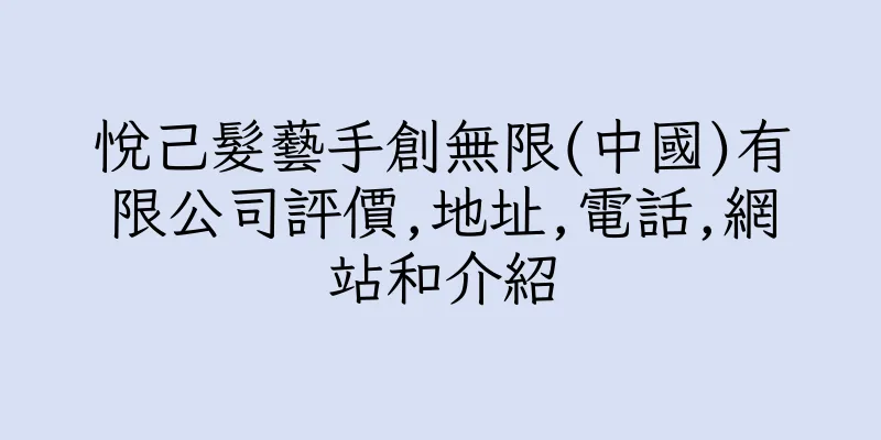 香港悅己髮藝手創無限(中國)有限公司評價,地址,電話,網站和介紹
