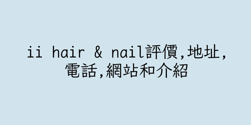 香港ii hair & nail評價,地址,電話,網站和介紹
