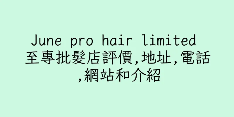 香港June pro hair limited 至專批髮店評價,地址,電話,網站和介紹