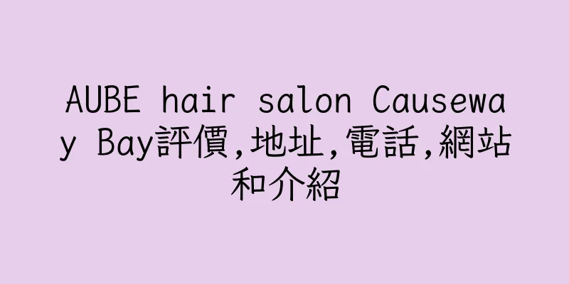 香港AUBE hair salon Causeway Bay評價,地址,電話,網站和介紹