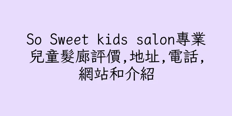 香港So Sweet kids salon專業兒童髮廊評價,地址,電話,網站和介紹