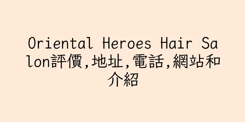 香港Oriental Heroes Hair Salon評價,地址,電話,網站和介紹