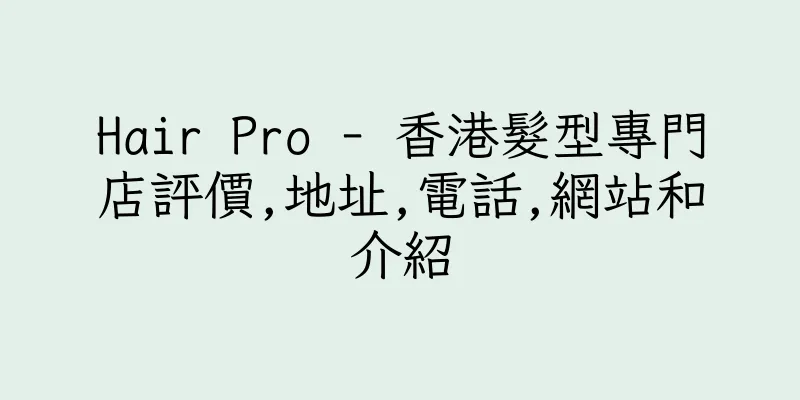 香港Hair Pro - 香港髮型專門店評價,地址,電話,網站和介紹