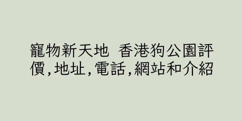 香港寵物新天地 香港狗公園評價,地址,電話,網站和介紹