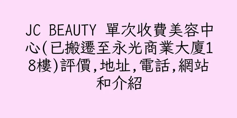 香港JC BEAUTY ​單次收費美容中心(已搬遷至永光商業大廈18樓)評價,地址,電話,網站和介紹