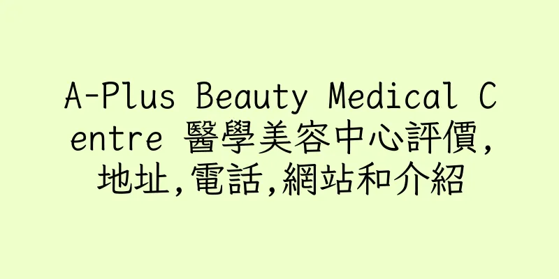 香港A-Plus Beauty Medical Centre 醫學美容中心評價,地址,電話,網站和介紹