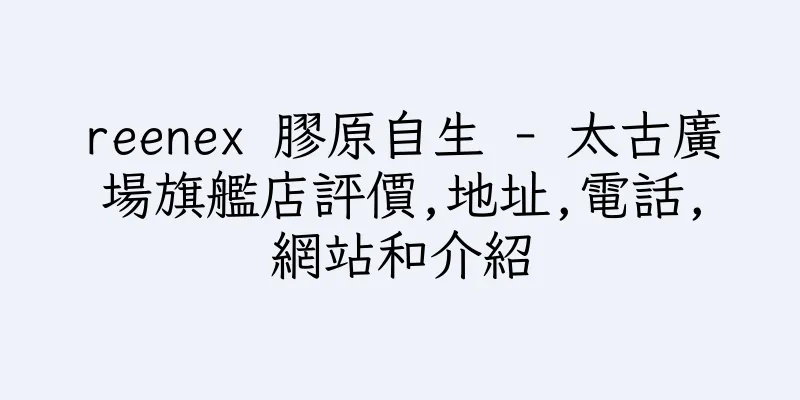 香港reenex 膠原自生 - 太古廣場旗艦店評價,地址,電話,網站和介紹