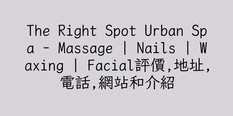 香港The Right Spot Urban Spa - Massage | Nails | Waxing | Facial評價,地址,電話,網站和介紹