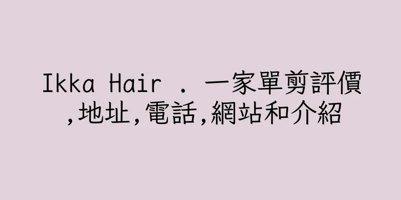 香港Ikka Hair . 一家單剪評價,地址,電話,網站和介紹