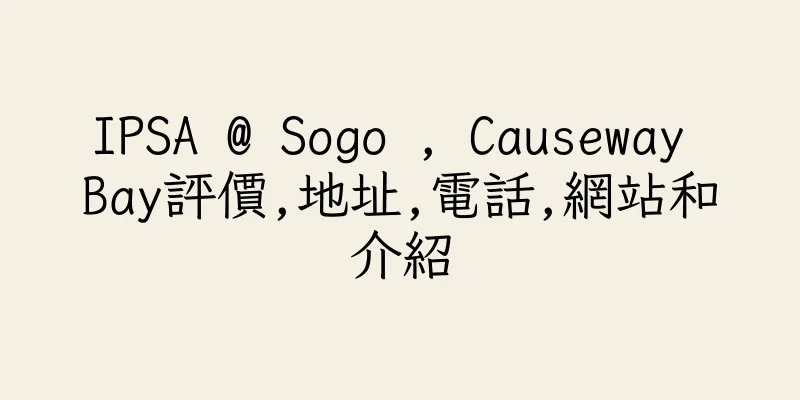 香港IPSA @ Sogo , Causeway Bay評價,地址,電話,網站和介紹