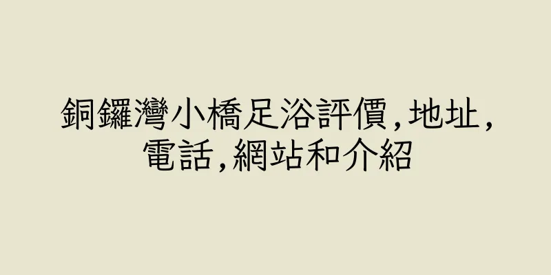 香港銅鑼灣小橋足浴評價,地址,電話,網站和介紹