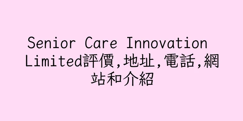 香港Senior Care Innovation Limited評價,地址,電話,網站和介紹