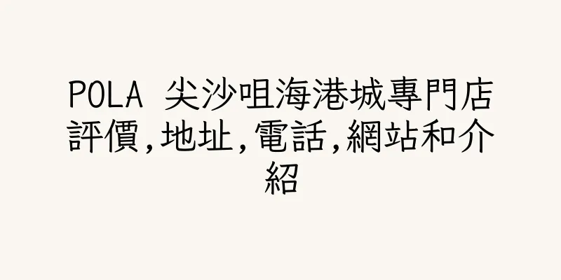 香港POLA 尖沙咀海港城專門店評價,地址,電話,網站和介紹