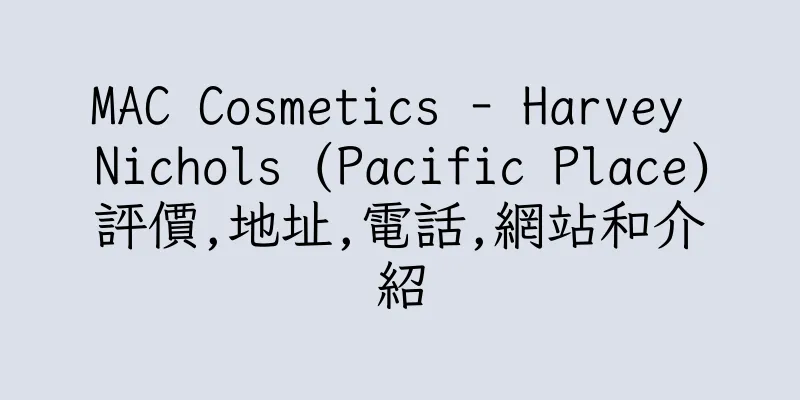 香港MAC Cosmetics - Harvey Nichols (Pacific Place)評價,地址,電話,網站和介紹