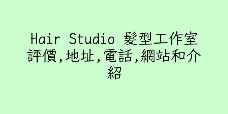 香港Hair Studio 髮型工作室評價,地址,電話,網站和介紹