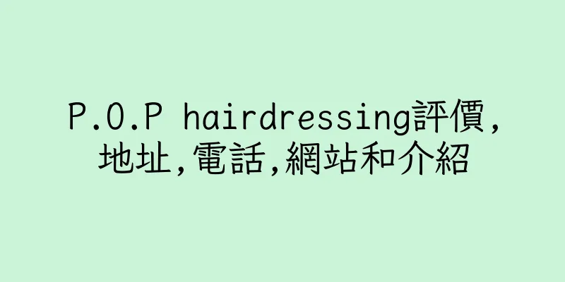香港P.O.P hairdressing評價,地址,電話,網站和介紹