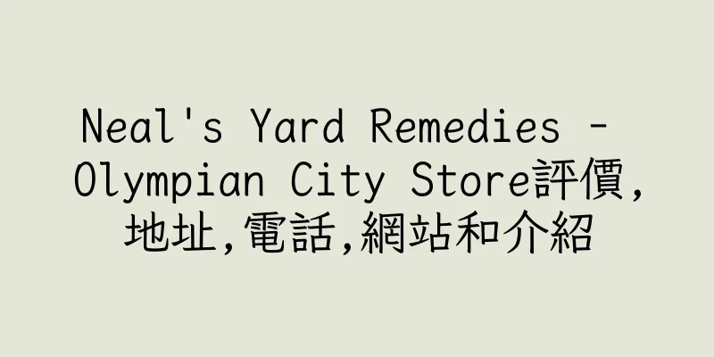 香港Neal's Yard Remedies - Olympian City Store評價,地址,電話,網站和介紹