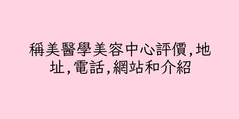 香港稱美醫學美容中心評價,地址,電話,網站和介紹